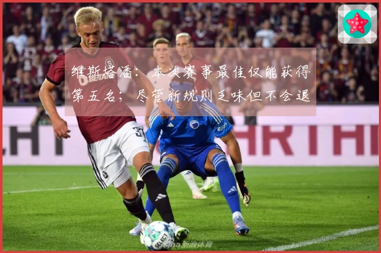 维斯塔潘：本次赛事最佳仅能获得第五名；尽管新规则乏味但不会退出F1