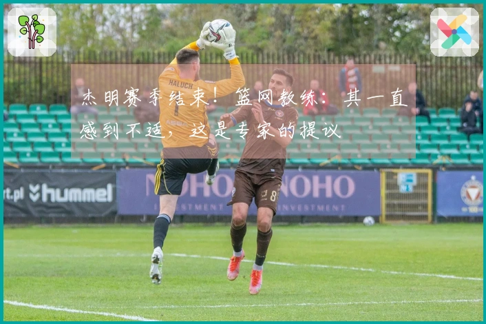 杰明赛季结束！篮网教练：其一直感到不适，这是专家的提议